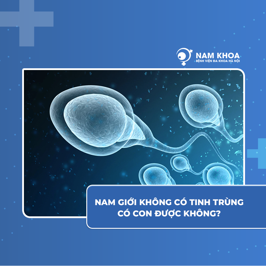 Nam giới không có tinh trùng có con được không?