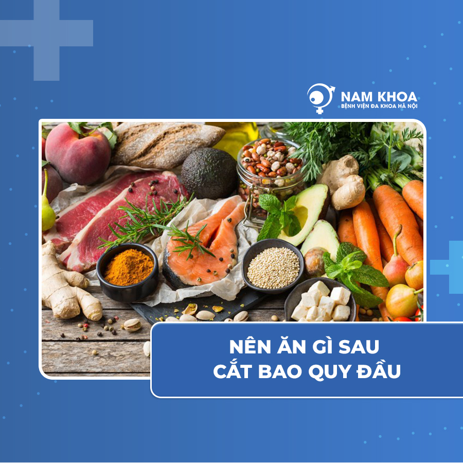 Nên ăn gì sau khi cắt bao quy đầu: 9 thực phẩm bạn cần lưu ý